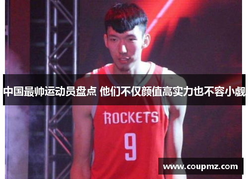 中国最帅运动员盘点 他们不仅颜值高实力也不容小觑